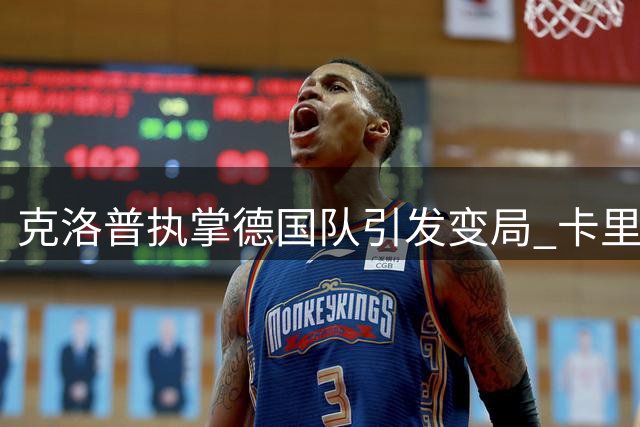 克洛普执掌德国队引发变局 卡里乌斯重返国家队现曙光