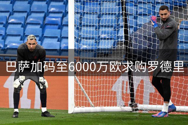 巴萨加码至6000万欧求购罗德里 曼城坚持6000万镑标价