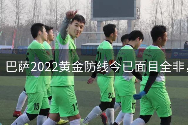 巴萨2022黄金防线今已面目全非，弗里克时代后防大换血