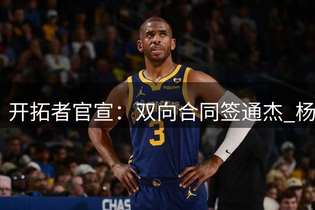 开拓者官宣：双向合同签通杰 杨瀚森新队友战中国男篮狂输34分