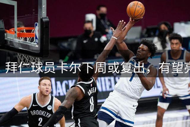 拜仁球员卡尔下周或复出，有望亮相德甲揭幕战