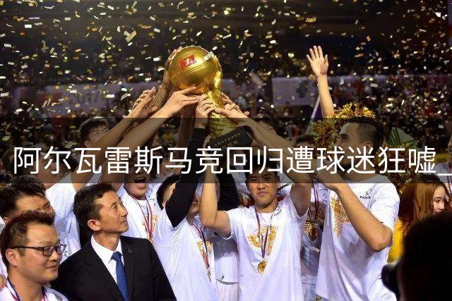 阿尔瓦雷斯马竞回归遭球迷狂嘘 双方关系跌至冰点