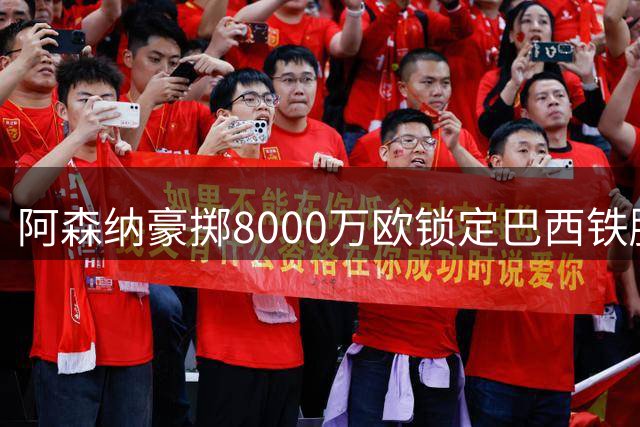 阿森纳豪掷8000万欧锁定巴西铁腰，吉马良斯加盟剑指冠军