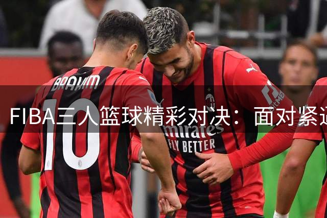 FIBA三人篮球精彩对决：面对紧逼防守，张建萍将如何突破？