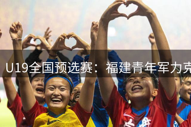 U19全国预选赛：福建青年军力克新疆 刘李独揽25分